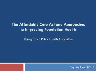 The Affordable Care Act and Approaches to Improving Population Health Pennsylvania Public Health Association