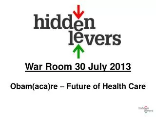 War Room 30 July 2013 Obam( aca )re – Future of Health Care