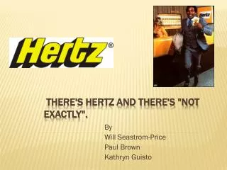  There's Hertz and There's &quot;Not Exactly&quot;.