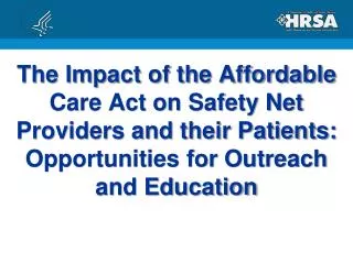 The Impact of the Affordable Care Act on Safety Net Providers and their Patients: Opportunities for Outreach and Educati