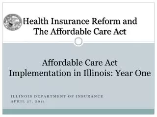 Health Insurance Reform and The Affordable Care Act Affordable Care Act Implementation in Illinois: Year One