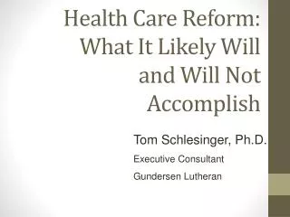 Health Care Reform: What It Likely Will and Will Not Accomplish