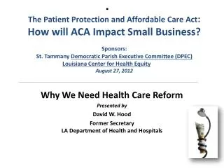 Why We Need Health Care Reform Presented by David W. Hood Former Secretary LA Department of Health and Hospitals