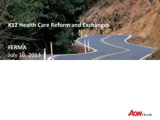 K12 Health Care Reform and Exchanges FERMA July 10, 2013