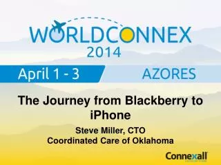 The Journey from Blackberry to iPhone Steve Miller, CTO Coordinated Care of Oklahoma