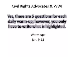 Civil Rights Advocates &amp; WWI Yes, there are 5 questions for each daily warm-up; however, you only have to write wh