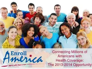 Connecting Millions of Americans with Health Coverage: The 2013-2014 Opportunity