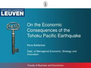 On the Economic Consequences of the Tohoku Pacific Earthquake Rene Belderbos Dept. of Managerial Economic, Strategy and