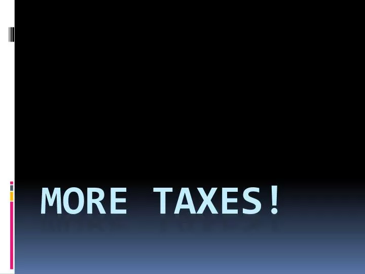 more taxes