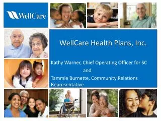 WellCare Health Plans, Inc. Kathy Warner, Chief Operating Officer for SC 		and Tammie Burnette, Community Relations Re