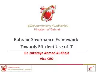 Bahrain Governance Framework: Towards Efficient Use of IT Dr. Zakareya Ahmed Al-Khaja Vice CEO