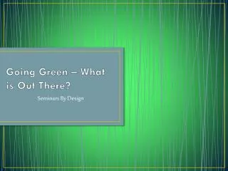 Going Green – What is Out There ?