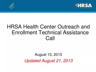 HRSA Health Center Outreach and Enrollment Technical Assistance Call August 13, 2013 Updated August 21, 2013