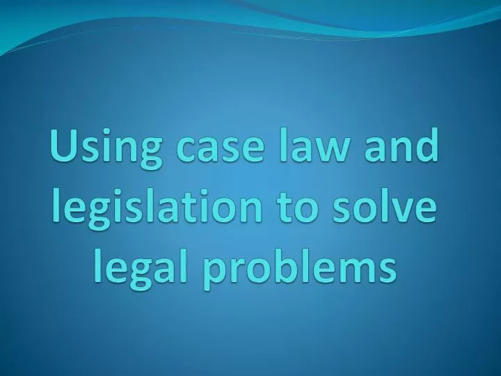 using case law and legislation to solve legal problems