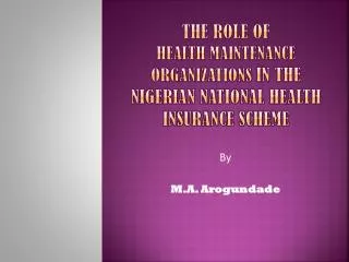 The Role of HEALTH MAINTENANCE ORGANIZATIONS in the Nigerian National Health Insurance Scheme