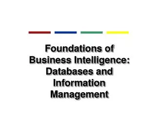 Foundations of Business Intelligence: Databases and Information Management