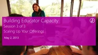 Building Educator Capacity Session 3 of 3 Scaling Up Your Offerings