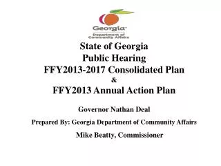 State of Georgia Public Hearing FFY2013-2017 Consolidated Plan &amp; FFY2013 Annual Action Plan Governor Nathan Dea