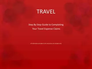 TRAVEL Step By Step Guide to Completing Your Travel Expense Claims All information provided in the instructions are sam