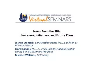 News From the SBA: Successes, Initiatives, and Future Plans Joshua Etemadi , Construction Bonds Inc., a division of M