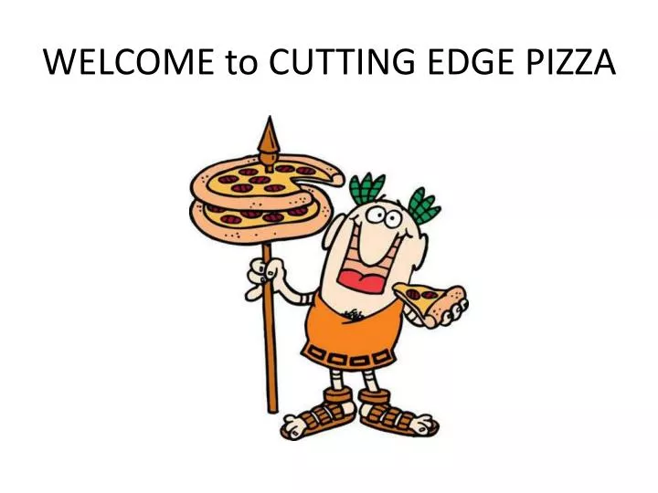 welcome to cutting edge pizza