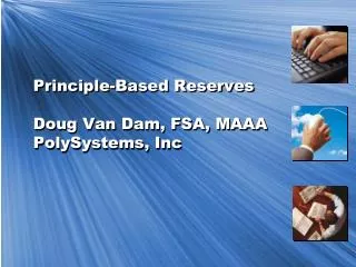 Principle-Based Reserves Doug Van Dam, FSA, MAAA PolySystems, Inc
