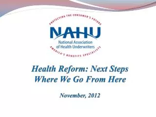 Health Reform: Next Steps Where We Go From Here November, 2012