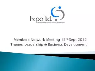 Members Network Meeting 12 th Sept 2012 Theme: Leadership &amp; Business Development