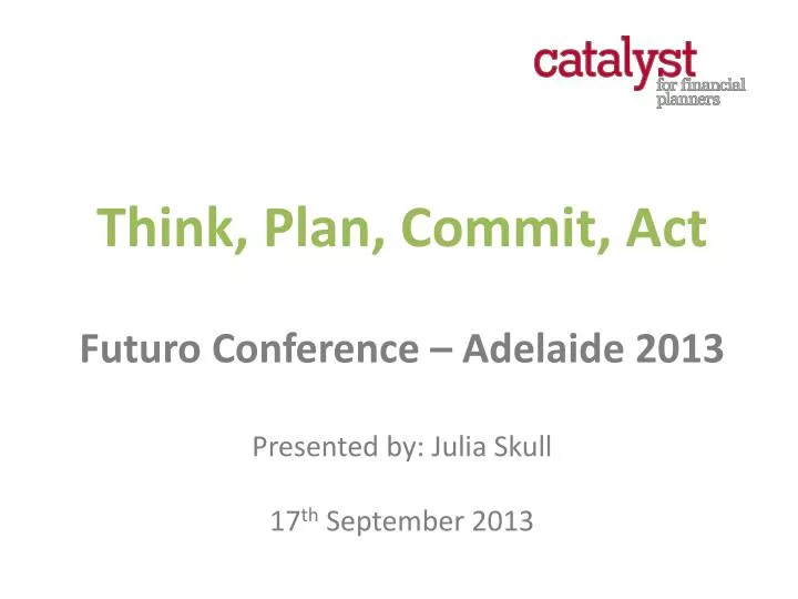 think plan commit act futuro conference adelaide 2013 presented by julia skull 17 th september 2013