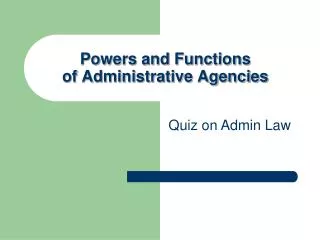 Powers and Functions of Administrative Agencies