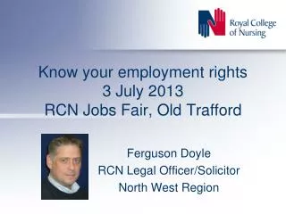 Know your employment rights 3 July 2013 RCN Jobs Fair, Old Trafford