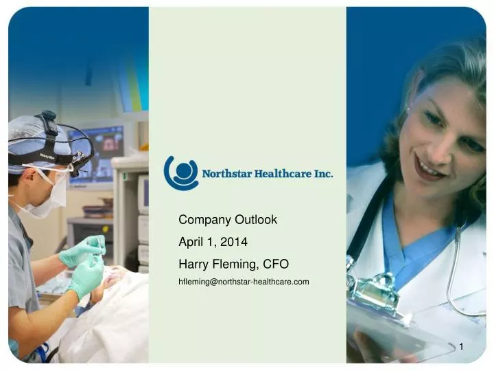 company outlook april 1 2014 harry fleming cfo hfleming@northstar healthcare com