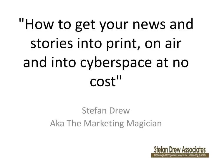 how to get your news and stories into print on air and into cyberspace at no cost