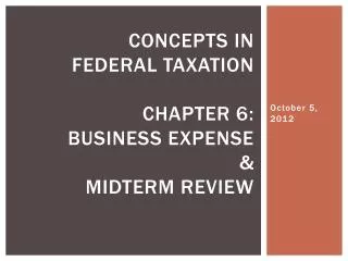 Concepts in Federal Taxation Chapter 6: Business expense &amp; Midterm review