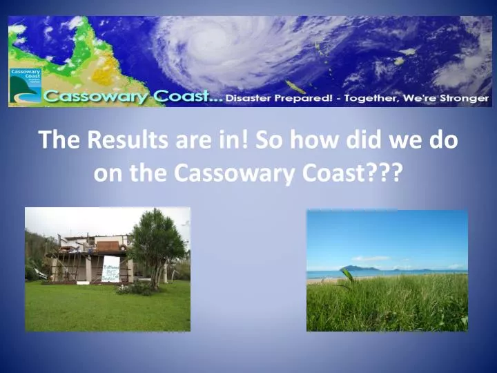 the results are in so how did we do on the cassowary coast
