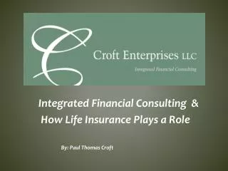 Integrated Financial Consulting &amp; How Life Insurance Plays a Role 	By: Paul Thomas Croft