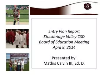 Entry Plan Report Stockbridge Valley CSD Board of Education Meeting April 8, 2014 Presented by: Mathis Calvin III, Ed.