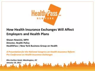 How Health Insurance Exchanges Will Affect Employers and Health Plans Shawn Nowicki, MPH Director, Health Policy