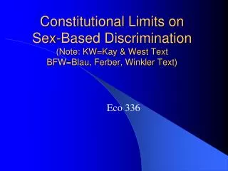 Constitutional Limits on Sex-Based Discrimination ( Note: KW=Kay &amp; West Text BFW= Blau , Ferber, Winkler Text )