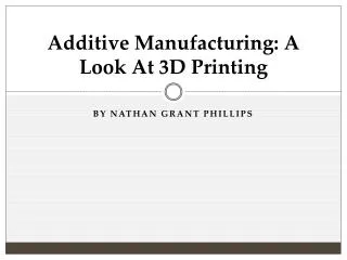 Additive Manufacturing: A Look At 3D Printing