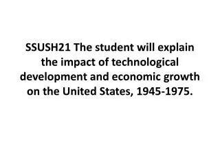 SSUSH21 The student will explain the impact of technological development and economic growth on the United States, 1945-