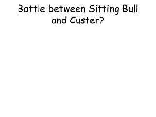 Battle between Sitting Bull and Custer?