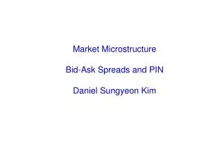 Market Microstructure Bid-Ask Spreads and PIN Daniel Sungyeon Kim