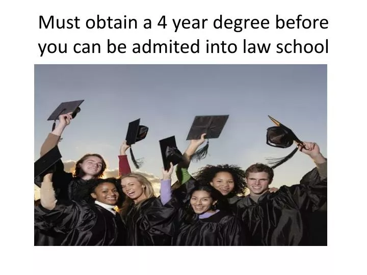 must obtain a 4 year degree before you can be admited into law school