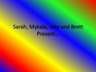 Sarah, Mykala , Jake and Brett Present…
