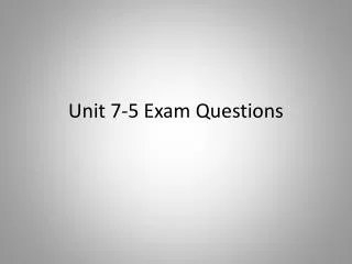 Unit 7-5 Exam Questions