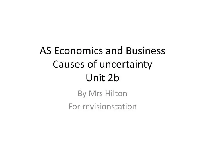 as economics and business causes of uncertainty unit 2b