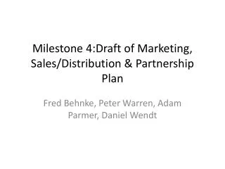 Milestone 4: Draft of Marketing, Sales/Distribution &amp; Partnership Plan