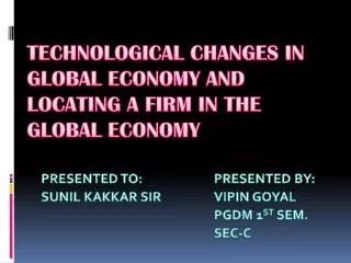 TECHNOLOGICAL CHANGES IN GLOBAL ECONOMY AND LOCATING A FIRM IN THE GLOBAL ECONOMY
