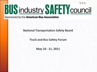 National Transportation Safety Board Truck and Bus Safety Forum May 10 - 11, 2011